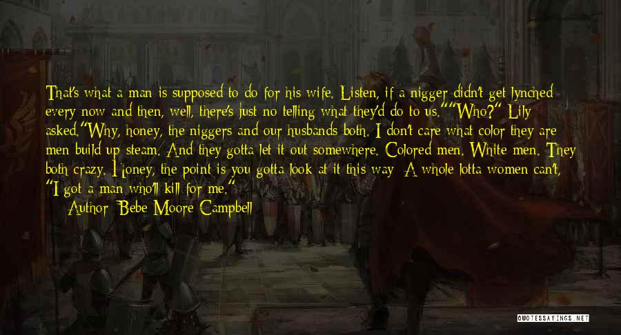 Bebe Moore Campbell Quotes: That's What A Man Is Supposed To Do For His Wife. Listen, If A Nigger Didn't Get Lynched Every Now