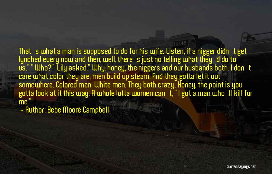 Bebe Moore Campbell Quotes: That's What A Man Is Supposed To Do For His Wife. Listen, If A Nigger Didn't Get Lynched Every Now