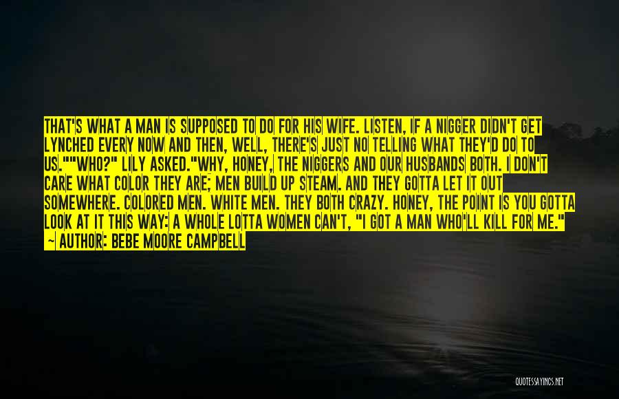 Bebe Moore Campbell Quotes: That's What A Man Is Supposed To Do For His Wife. Listen, If A Nigger Didn't Get Lynched Every Now