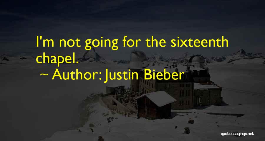 Justin Bieber Quotes: I'm Not Going For The Sixteenth Chapel.