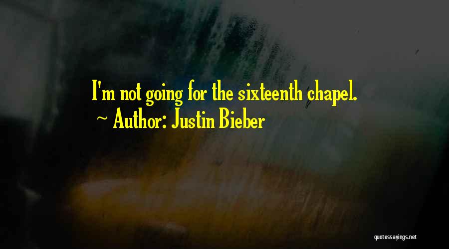 Justin Bieber Quotes: I'm Not Going For The Sixteenth Chapel.