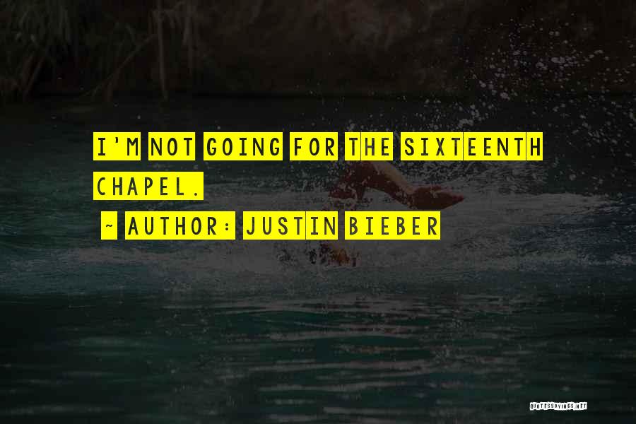 Justin Bieber Quotes: I'm Not Going For The Sixteenth Chapel.