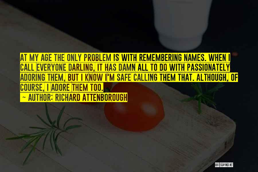 Richard Attenborough Quotes: At My Age The Only Problem Is With Remembering Names. When I Call Everyone Darling, It Has Damn All To
