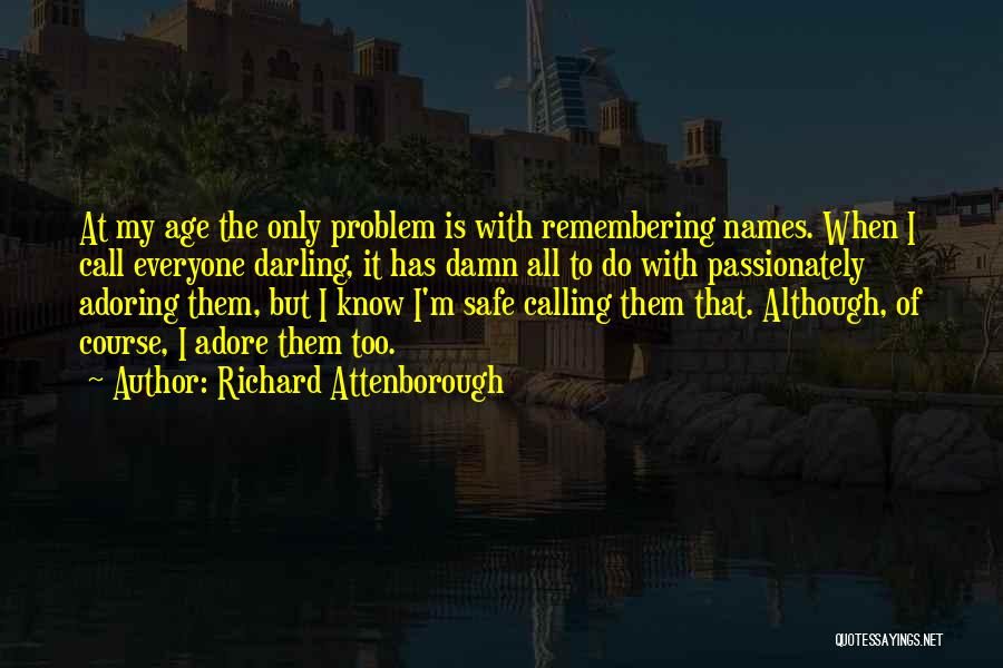 Richard Attenborough Quotes: At My Age The Only Problem Is With Remembering Names. When I Call Everyone Darling, It Has Damn All To