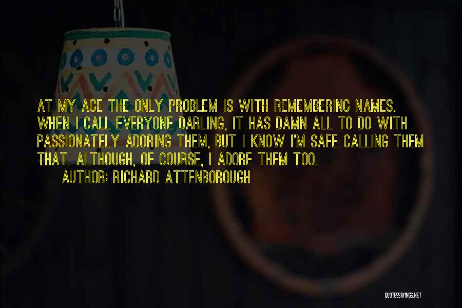 Richard Attenborough Quotes: At My Age The Only Problem Is With Remembering Names. When I Call Everyone Darling, It Has Damn All To