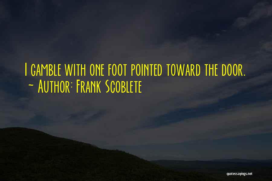 Frank Scoblete Quotes: I Gamble With One Foot Pointed Toward The Door.