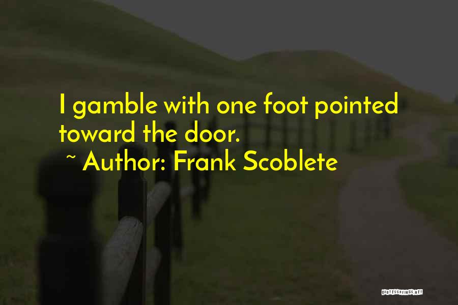 Frank Scoblete Quotes: I Gamble With One Foot Pointed Toward The Door.