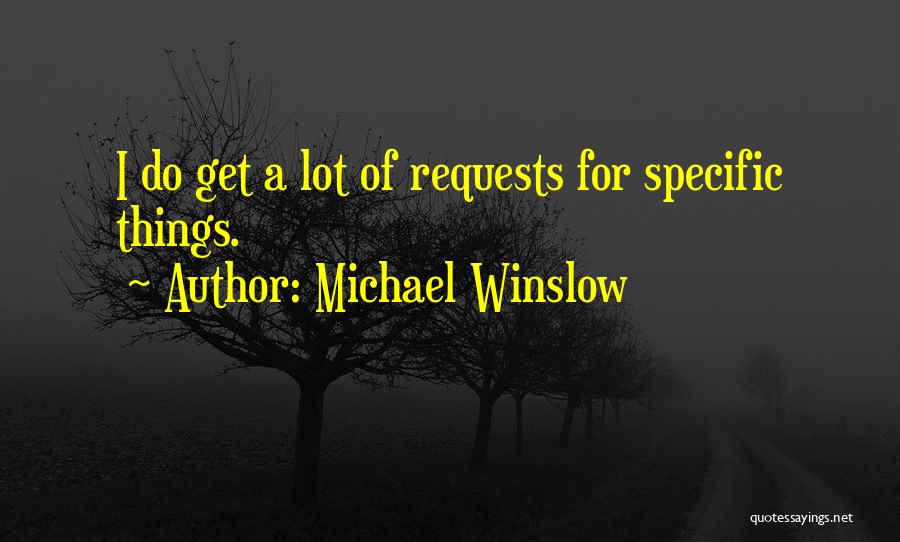 Michael Winslow Quotes: I Do Get A Lot Of Requests For Specific Things.