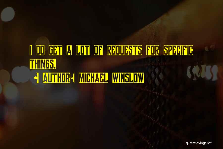 Michael Winslow Quotes: I Do Get A Lot Of Requests For Specific Things.