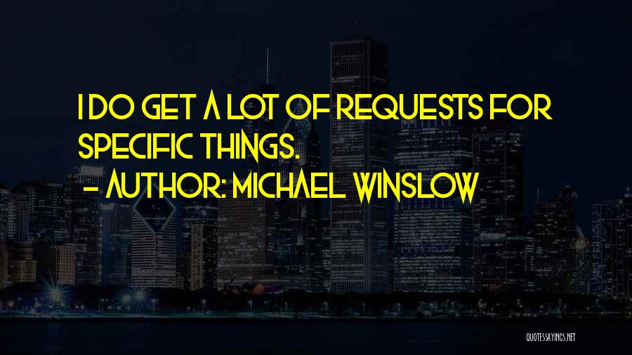 Michael Winslow Quotes: I Do Get A Lot Of Requests For Specific Things.