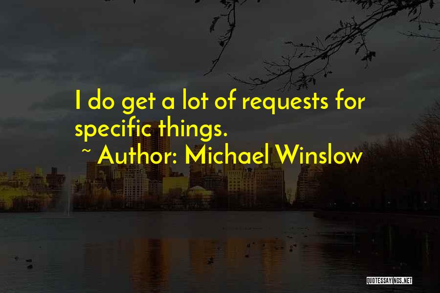 Michael Winslow Quotes: I Do Get A Lot Of Requests For Specific Things.