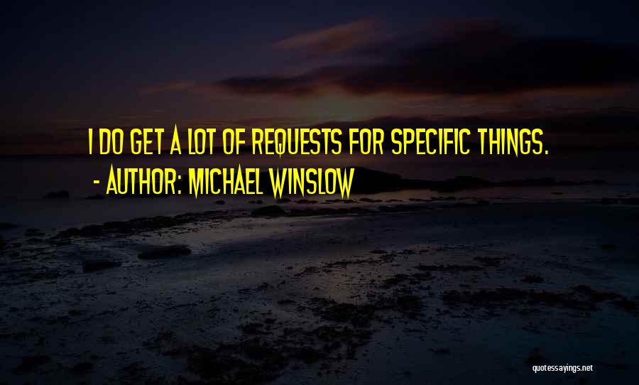 Michael Winslow Quotes: I Do Get A Lot Of Requests For Specific Things.