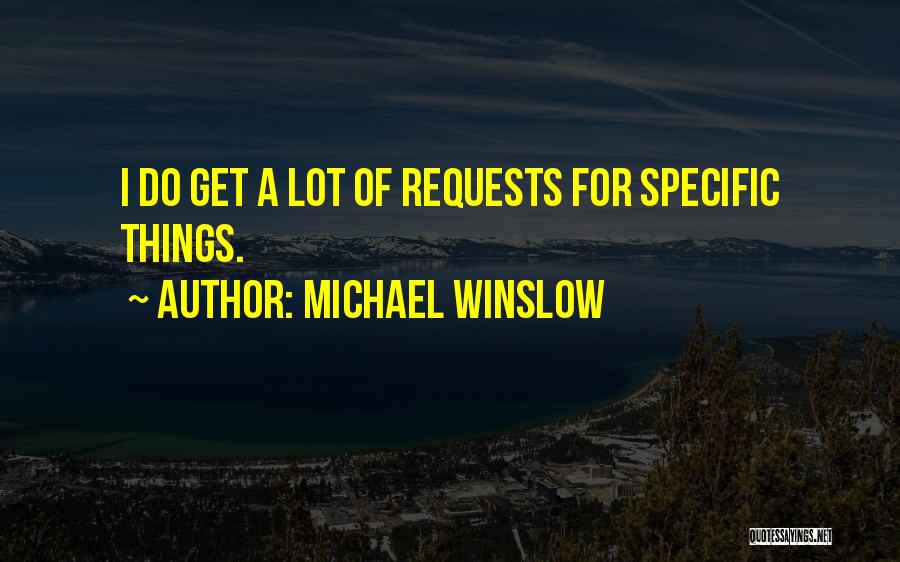 Michael Winslow Quotes: I Do Get A Lot Of Requests For Specific Things.