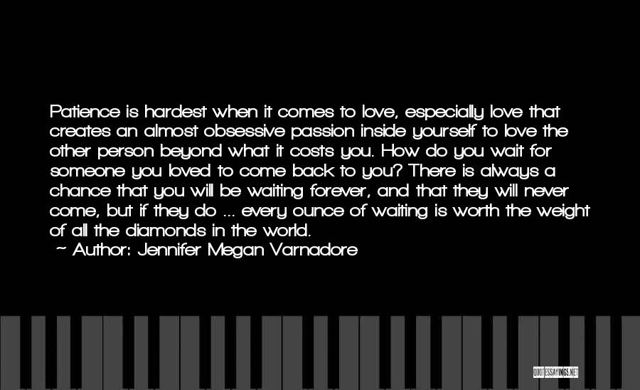 Jennifer Megan Varnadore Quotes: Patience Is Hardest When It Comes To Love, Especially Love That Creates An Almost Obsessive Passion Inside Yourself To Love