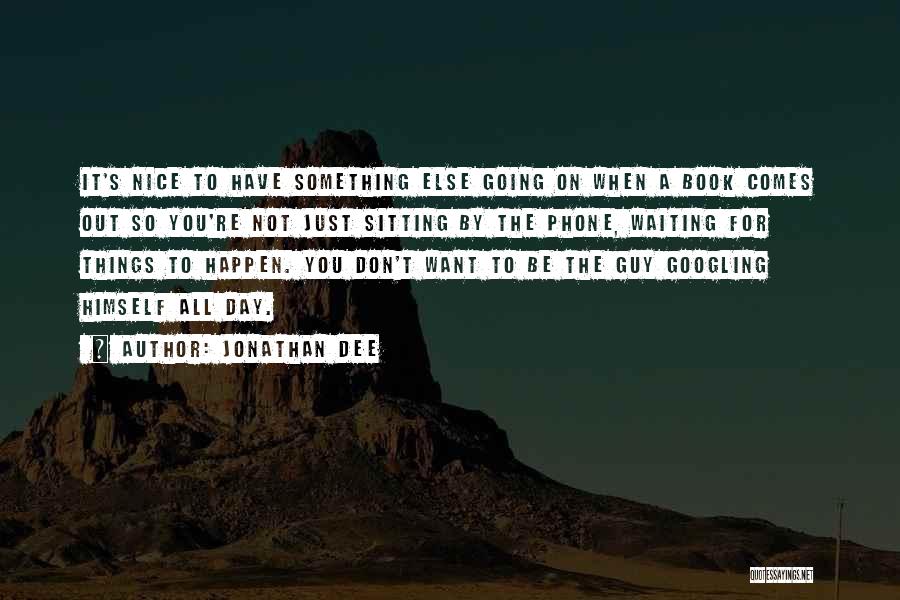 Jonathan Dee Quotes: It's Nice To Have Something Else Going On When A Book Comes Out So You're Not Just Sitting By The