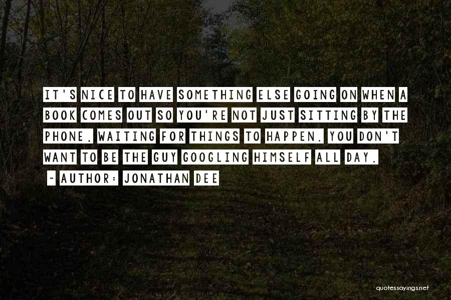 Jonathan Dee Quotes: It's Nice To Have Something Else Going On When A Book Comes Out So You're Not Just Sitting By The