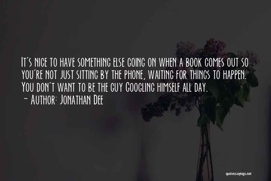 Jonathan Dee Quotes: It's Nice To Have Something Else Going On When A Book Comes Out So You're Not Just Sitting By The