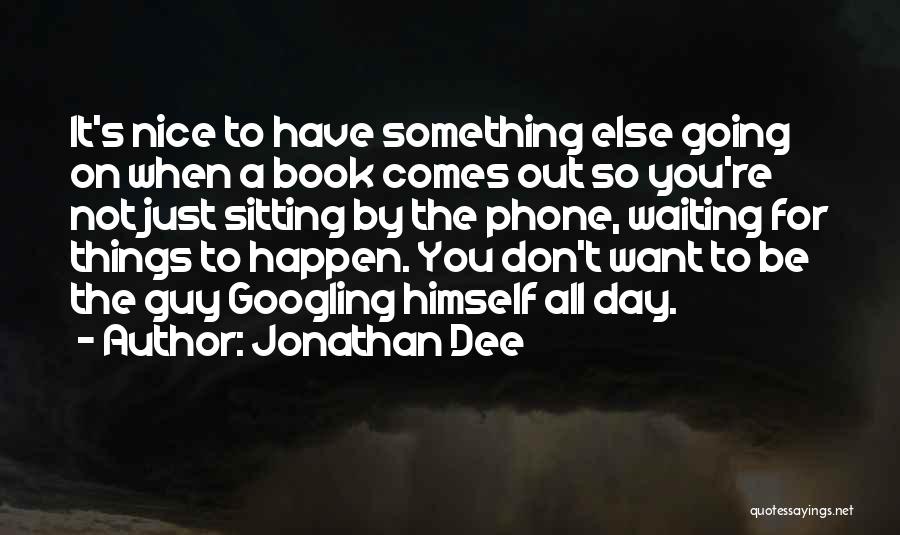 Jonathan Dee Quotes: It's Nice To Have Something Else Going On When A Book Comes Out So You're Not Just Sitting By The