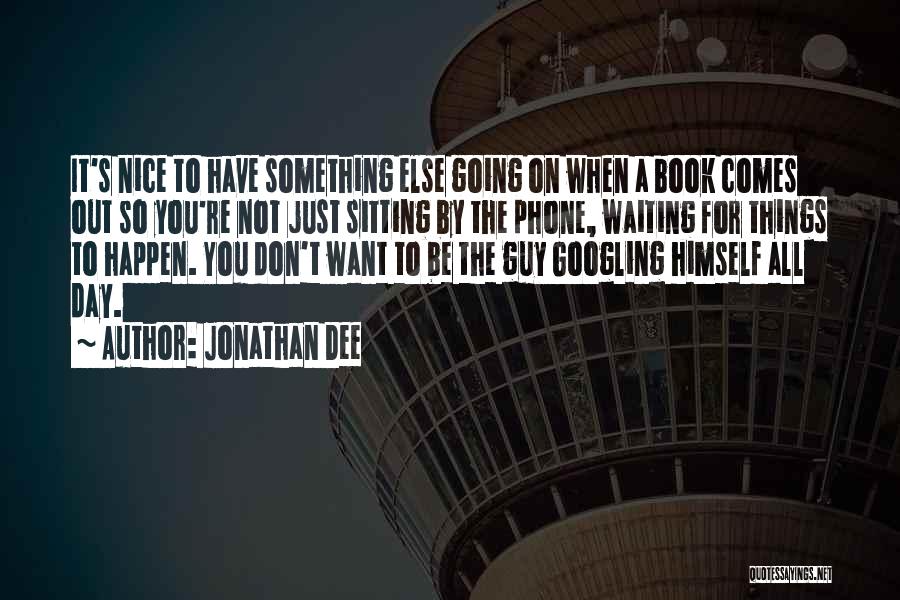 Jonathan Dee Quotes: It's Nice To Have Something Else Going On When A Book Comes Out So You're Not Just Sitting By The