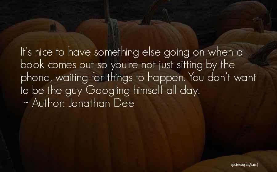 Jonathan Dee Quotes: It's Nice To Have Something Else Going On When A Book Comes Out So You're Not Just Sitting By The