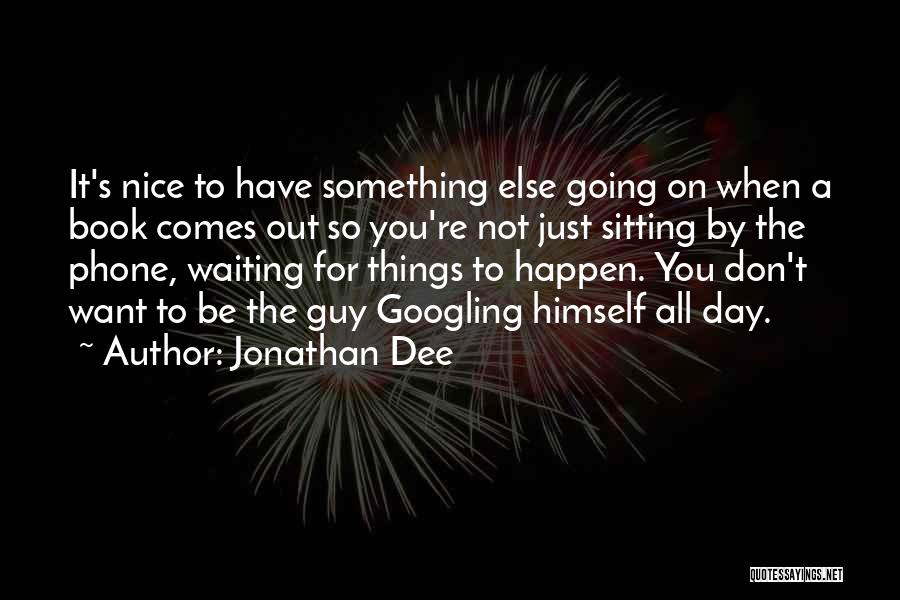 Jonathan Dee Quotes: It's Nice To Have Something Else Going On When A Book Comes Out So You're Not Just Sitting By The