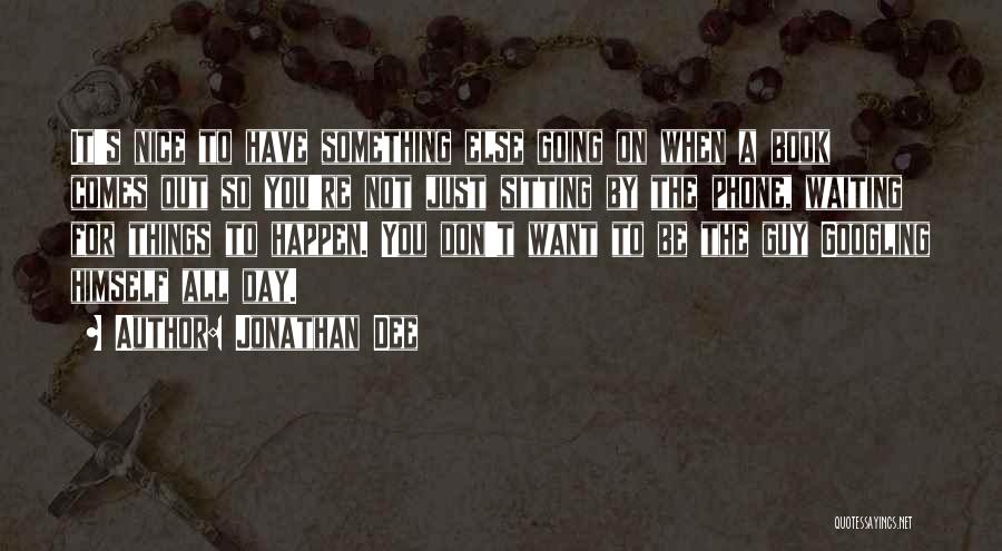 Jonathan Dee Quotes: It's Nice To Have Something Else Going On When A Book Comes Out So You're Not Just Sitting By The