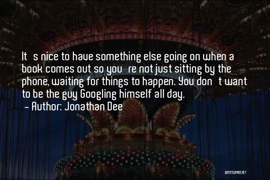 Jonathan Dee Quotes: It's Nice To Have Something Else Going On When A Book Comes Out So You're Not Just Sitting By The