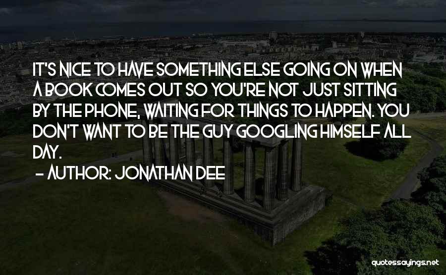 Jonathan Dee Quotes: It's Nice To Have Something Else Going On When A Book Comes Out So You're Not Just Sitting By The