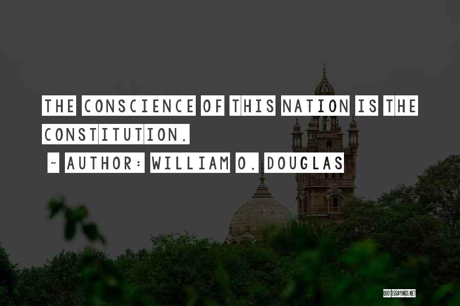 William O. Douglas Quotes: The Conscience Of This Nation Is The Constitution.