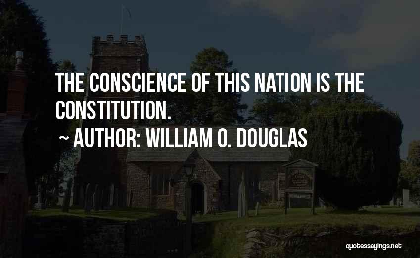 William O. Douglas Quotes: The Conscience Of This Nation Is The Constitution.