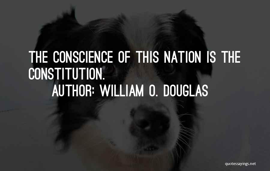 William O. Douglas Quotes: The Conscience Of This Nation Is The Constitution.