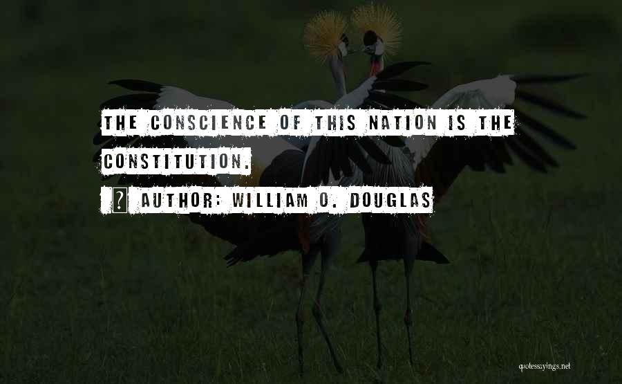 William O. Douglas Quotes: The Conscience Of This Nation Is The Constitution.