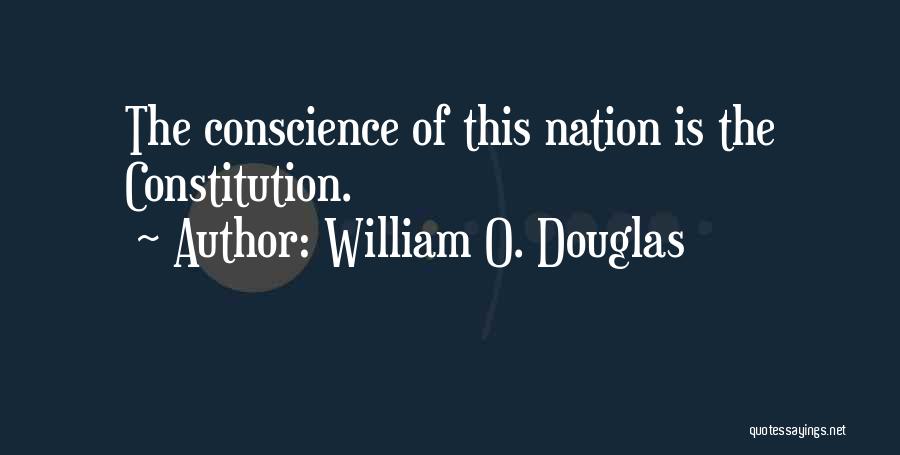 William O. Douglas Quotes: The Conscience Of This Nation Is The Constitution.