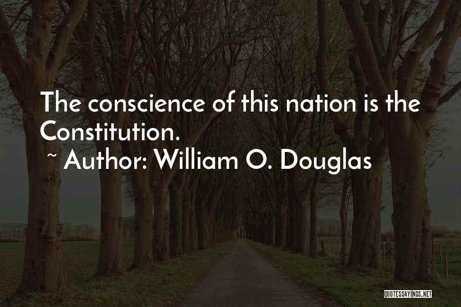 William O. Douglas Quotes: The Conscience Of This Nation Is The Constitution.