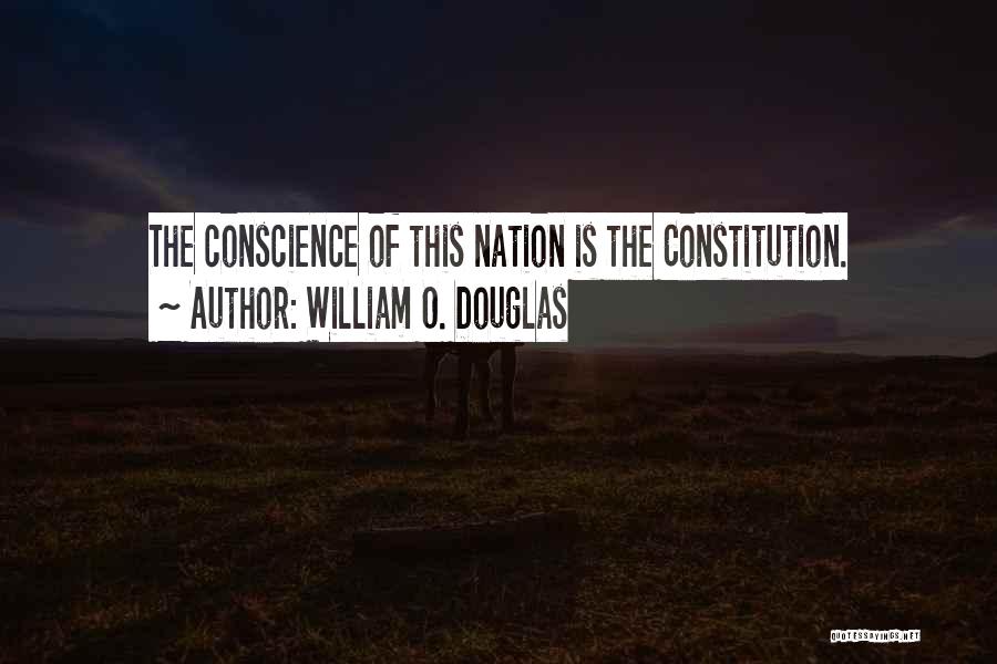 William O. Douglas Quotes: The Conscience Of This Nation Is The Constitution.