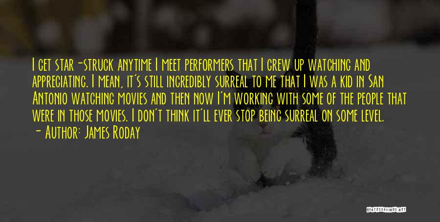 James Roday Quotes: I Get Star-struck Anytime I Meet Performers That I Grew Up Watching And Appreciating. I Mean, It's Still Incredibly Surreal