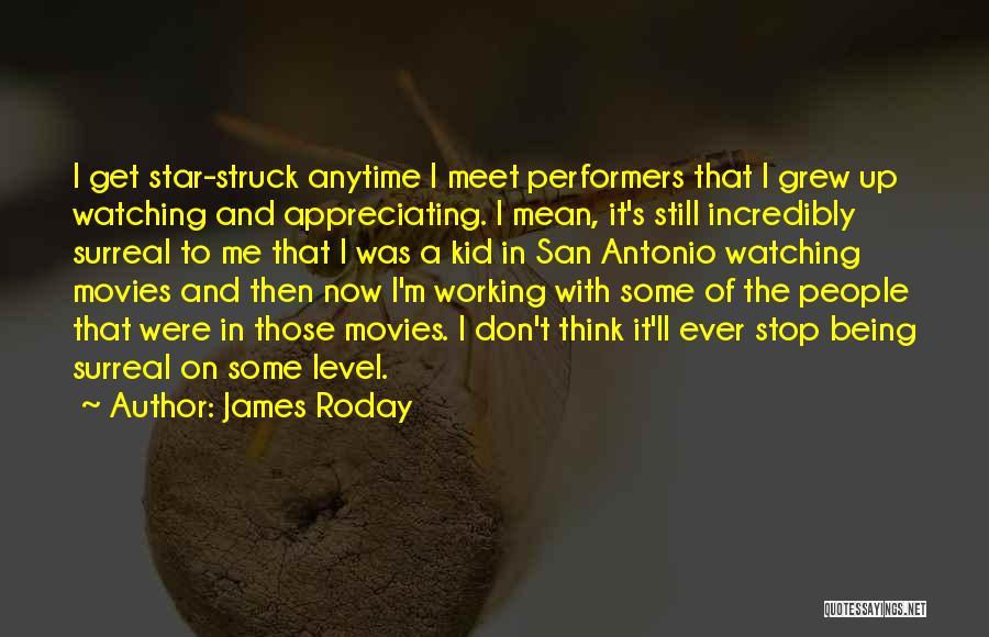 James Roday Quotes: I Get Star-struck Anytime I Meet Performers That I Grew Up Watching And Appreciating. I Mean, It's Still Incredibly Surreal