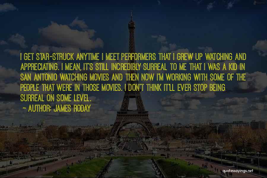 James Roday Quotes: I Get Star-struck Anytime I Meet Performers That I Grew Up Watching And Appreciating. I Mean, It's Still Incredibly Surreal