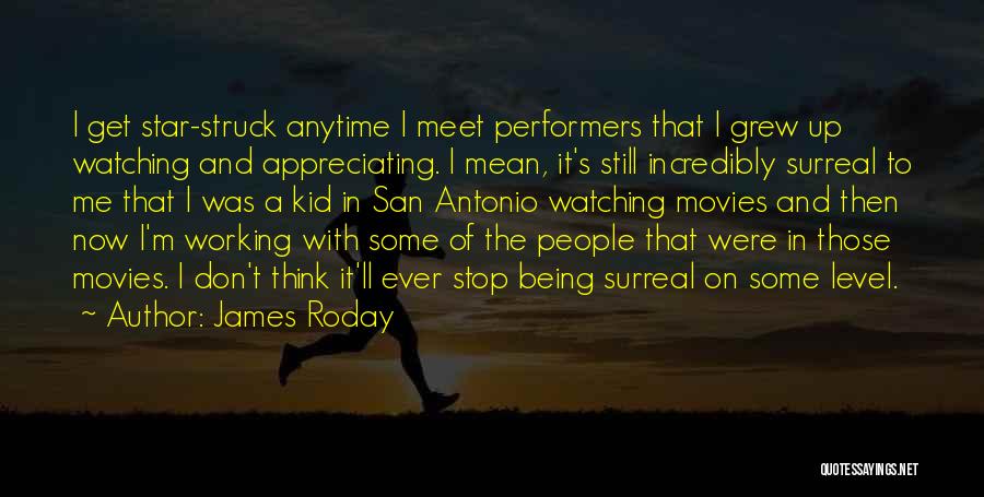 James Roday Quotes: I Get Star-struck Anytime I Meet Performers That I Grew Up Watching And Appreciating. I Mean, It's Still Incredibly Surreal