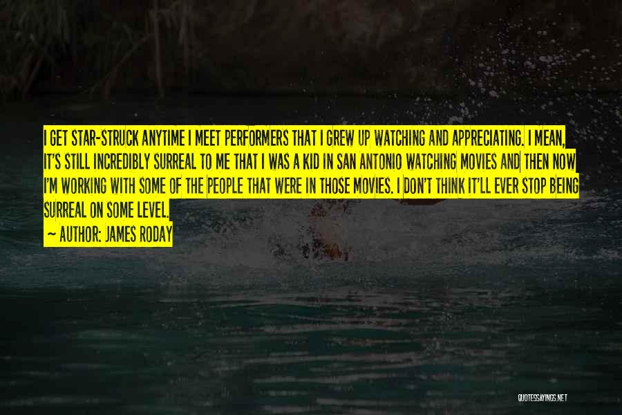 James Roday Quotes: I Get Star-struck Anytime I Meet Performers That I Grew Up Watching And Appreciating. I Mean, It's Still Incredibly Surreal