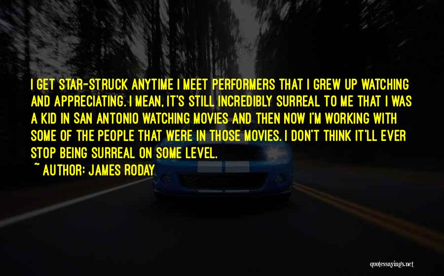 James Roday Quotes: I Get Star-struck Anytime I Meet Performers That I Grew Up Watching And Appreciating. I Mean, It's Still Incredibly Surreal