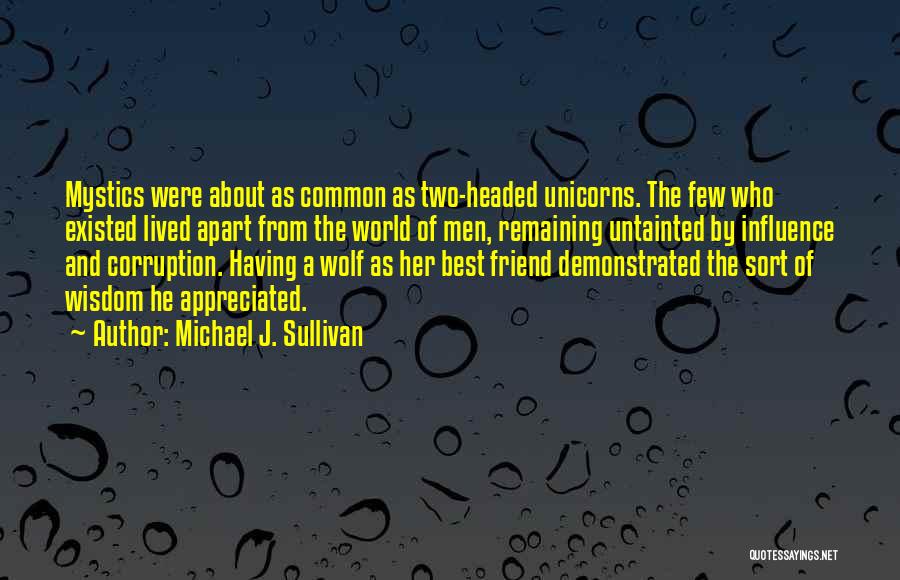 Michael J. Sullivan Quotes: Mystics Were About As Common As Two-headed Unicorns. The Few Who Existed Lived Apart From The World Of Men, Remaining