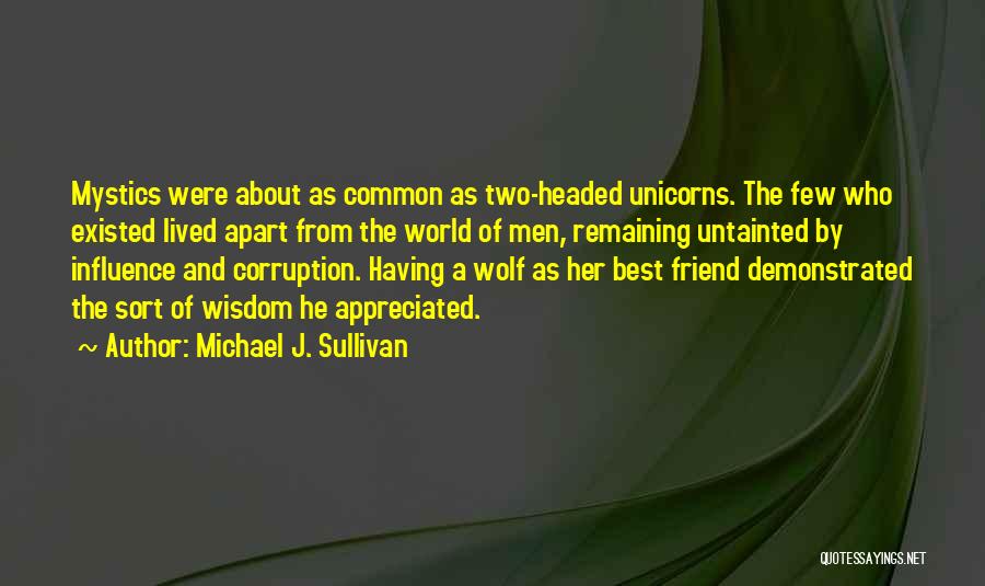 Michael J. Sullivan Quotes: Mystics Were About As Common As Two-headed Unicorns. The Few Who Existed Lived Apart From The World Of Men, Remaining