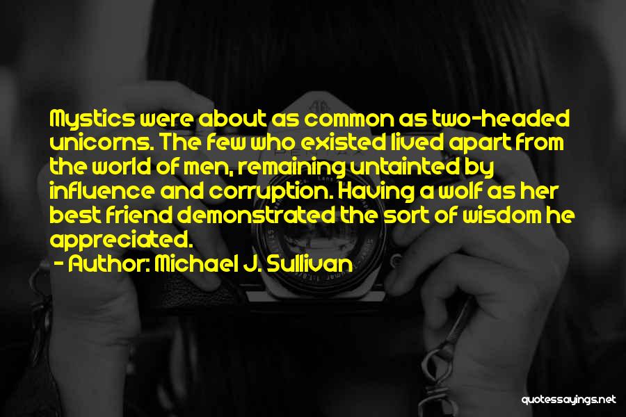 Michael J. Sullivan Quotes: Mystics Were About As Common As Two-headed Unicorns. The Few Who Existed Lived Apart From The World Of Men, Remaining