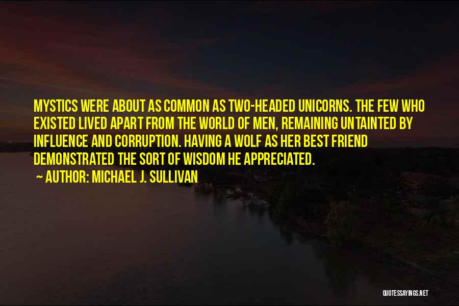 Michael J. Sullivan Quotes: Mystics Were About As Common As Two-headed Unicorns. The Few Who Existed Lived Apart From The World Of Men, Remaining