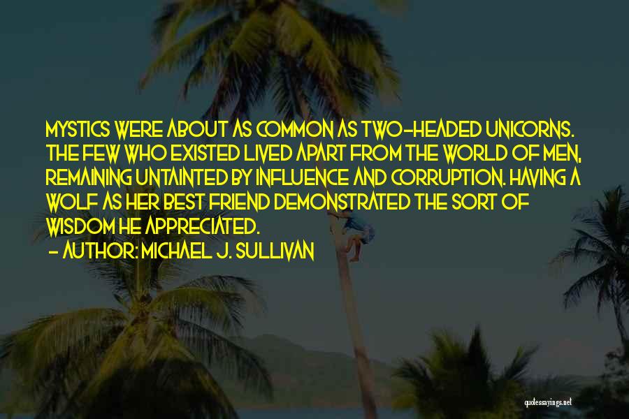 Michael J. Sullivan Quotes: Mystics Were About As Common As Two-headed Unicorns. The Few Who Existed Lived Apart From The World Of Men, Remaining