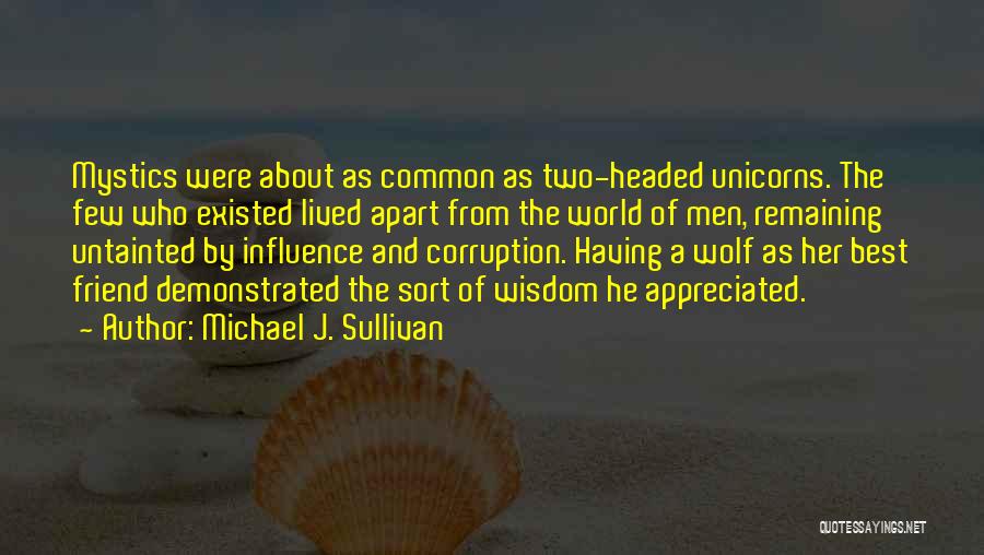 Michael J. Sullivan Quotes: Mystics Were About As Common As Two-headed Unicorns. The Few Who Existed Lived Apart From The World Of Men, Remaining