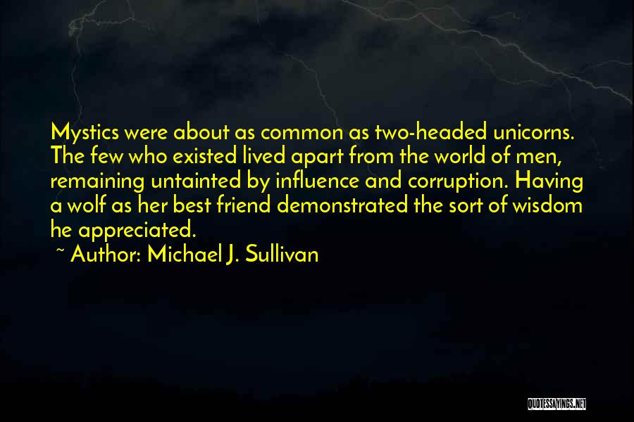 Michael J. Sullivan Quotes: Mystics Were About As Common As Two-headed Unicorns. The Few Who Existed Lived Apart From The World Of Men, Remaining