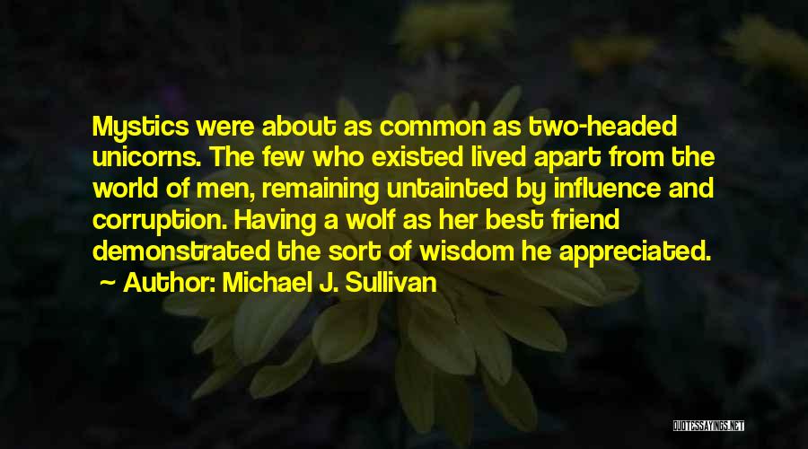 Michael J. Sullivan Quotes: Mystics Were About As Common As Two-headed Unicorns. The Few Who Existed Lived Apart From The World Of Men, Remaining