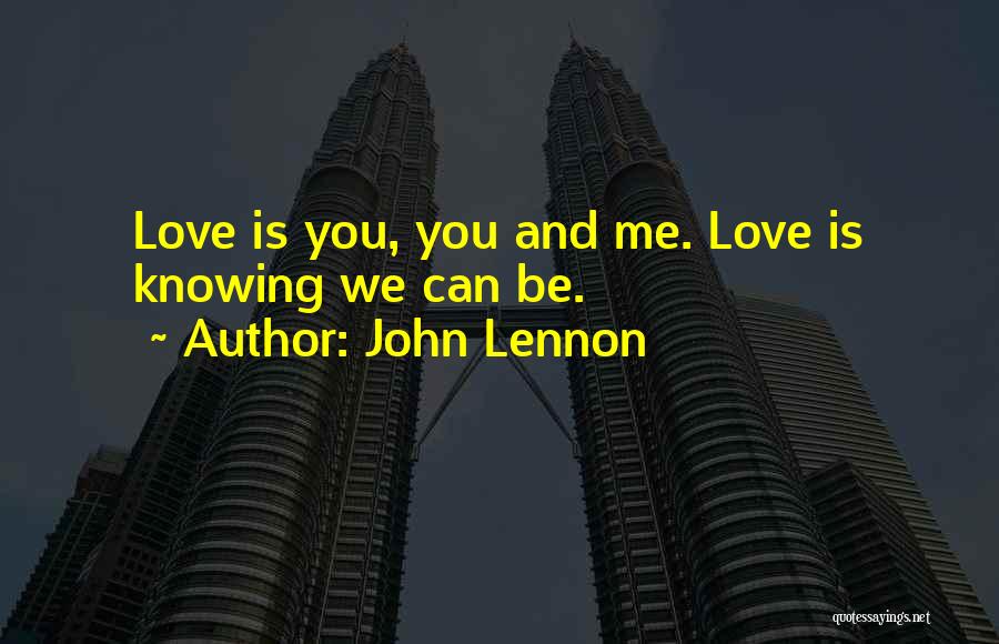 John Lennon Quotes: Love Is You, You And Me. Love Is Knowing We Can Be.